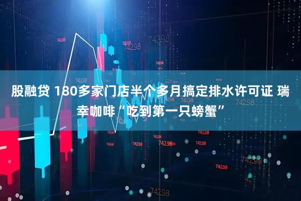 股融贷 180多家门店半个多月搞定排水许可证 瑞幸咖啡“吃到第一只螃蟹”