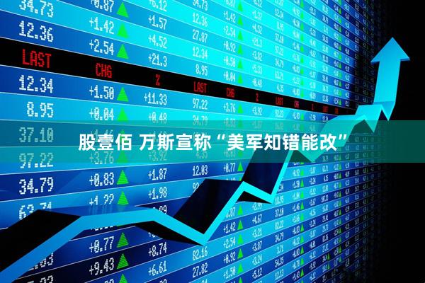 股壹佰 万斯宣称“美军知错能改”